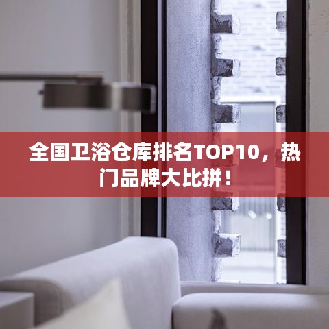 全国卫浴仓库排名TOP10,热门品牌大比拼!