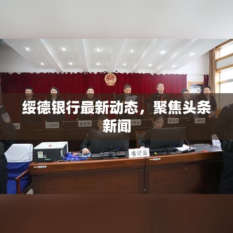 绥德银行最新动态,聚焦头条新闻