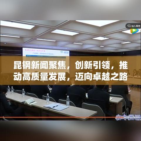 昆钢新闻聚焦,创新引领,推动高质量发展,迈向卓越之路