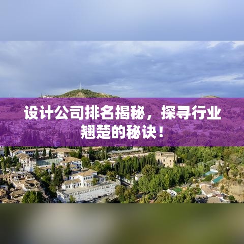 设计公司排名揭秘,探寻行业翘楚的秘诀!