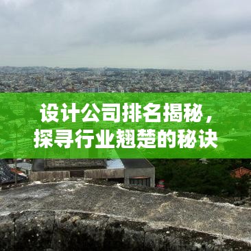 设计公司排名揭秘,探寻行业翘楚的秘诀!