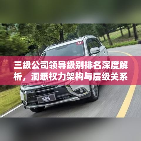 三级公司领导级别排名深度解析,洞悉权力架构与层级关系!