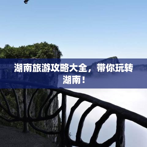 湖南旅游攻略大全,带你玩转湖南!