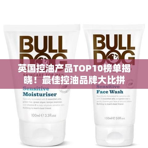 英国控油产品TOP10榜单揭晓!最佳控油品牌大比拼