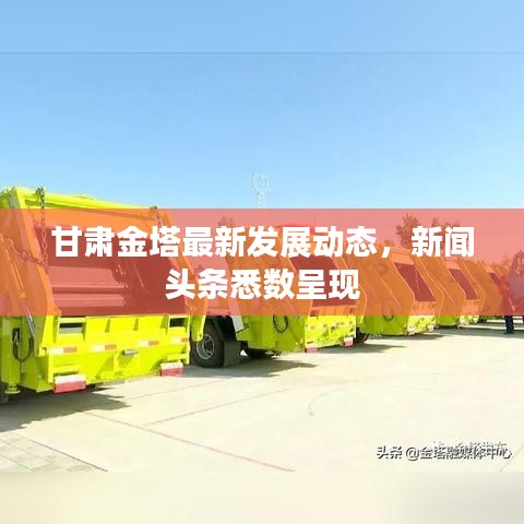 甘肃金塔最新发展动态,新闻头条悉数呈现