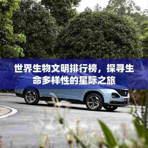 世界生物文明排行榜,探寻生命多样性的星际之旅