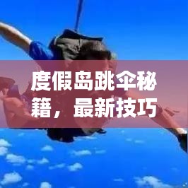 度假岛跳伞秘籍,最新技巧一网打尽攻略