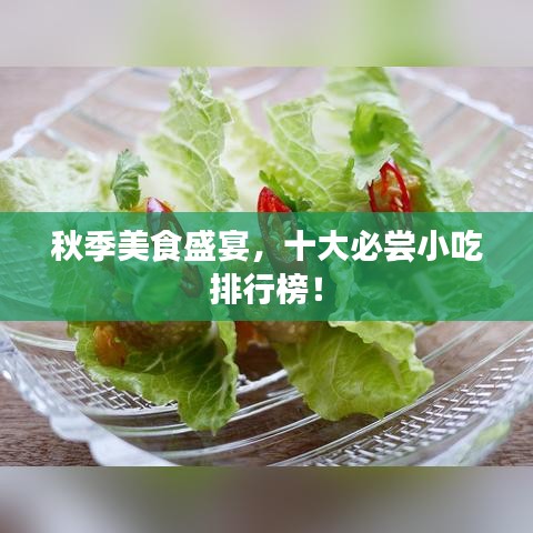秋季美食盛宴,十大必尝小吃排行榜!