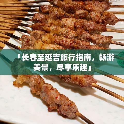 「长春至延吉旅行指南,畅游美景,尽享乐趣」