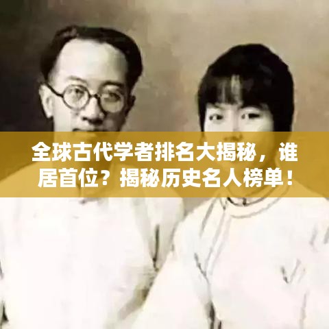 全球古代学者排名大揭秘,谁居首位?揭秘历史名人榜单!