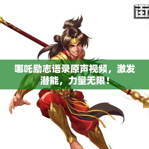 哪吒励志语录原声视频,激发潜能,力量无限!