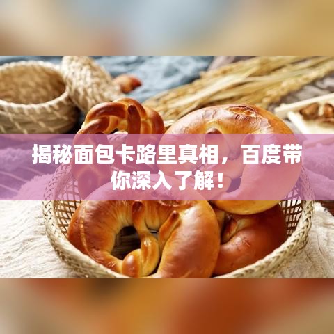 揭秘面包卡路里真相,百度带你深入了解!
