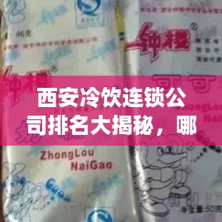 西安冷饮连锁公司排名大揭秘,哪些品牌独占鳌头?