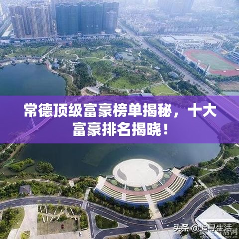 常德顶级富豪榜单揭秘，十大富豪排名揭晓！