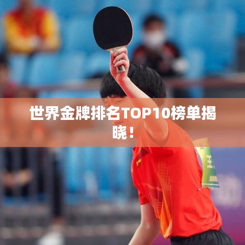世界金牌排名TOP10榜单揭晓!