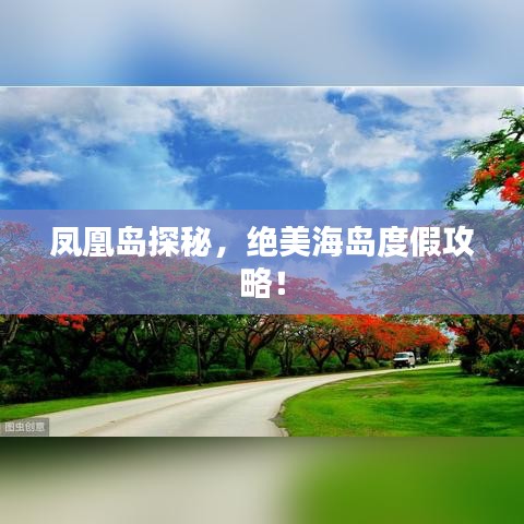 凤凰岛探秘,绝美海岛度假攻略!