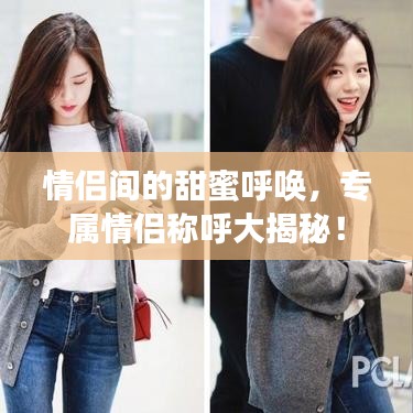 情侣间的甜蜜呼唤,专属情侣称呼大揭秘!