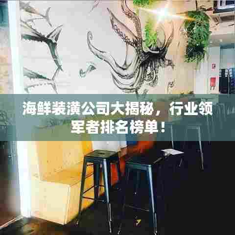 海鲜装潢公司大揭秘,行业领军者排名榜单!
