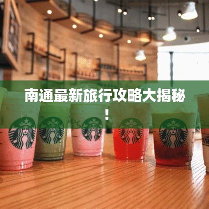 南通最新旅行攻略大揭秘！