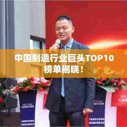 中国制造行业巨头TOP10榜单揭晓！