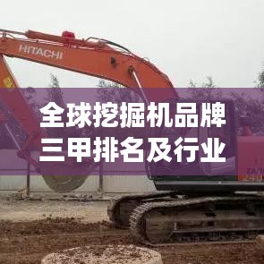 全球挖掘机品牌三甲排名及行业深度剖析