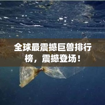 全球最震撼巨兽排行榜,震撼登场!