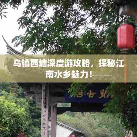 乌镇西塘深度游攻略,探秘江南水乡魅力!