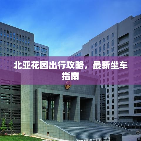 北亚花园出行攻略，最新坐车指南