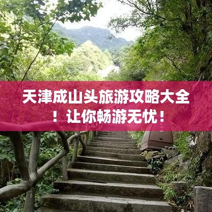 天津成山头旅游攻略大全!让你畅游无忧!