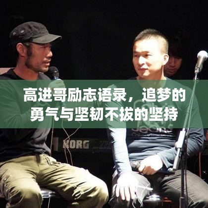 高进哥励志语录,追梦的勇气与坚韧不拔的坚持