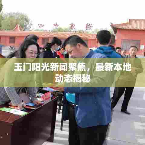 玉门阳光新闻聚焦,最新本地动态揭秘