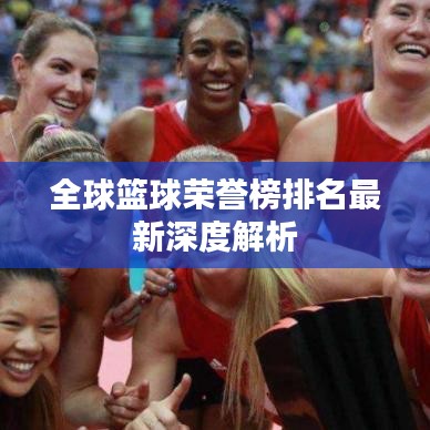 全球篮球荣誉榜排名最新深度解析