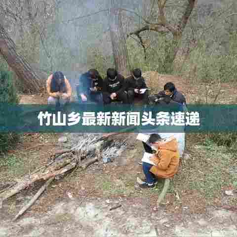 竹山乡最新新闻头条速递