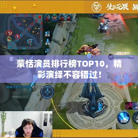 蒙恬演员排行榜TOP10,精彩演绎不容错过!