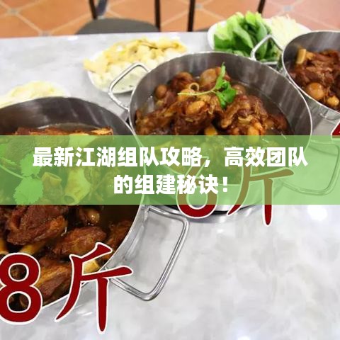 最新江湖组队攻略,高效团队的组建秘诀!