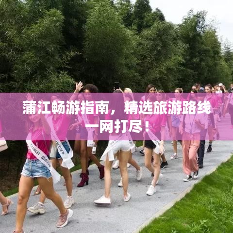 蒲江畅游指南,精选旅游路线一网打尽!