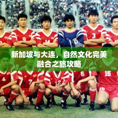 新加坡与大连,自然文化完美融合之旅攻略