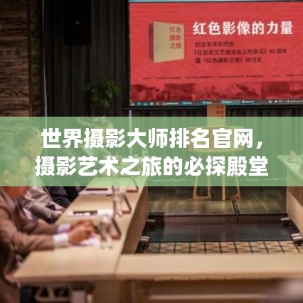 世界摄影大师排名官网，摄影艺术之旅的必探殿堂