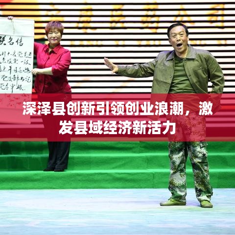 深泽县创新引领创业浪潮,激发县域经济新活力