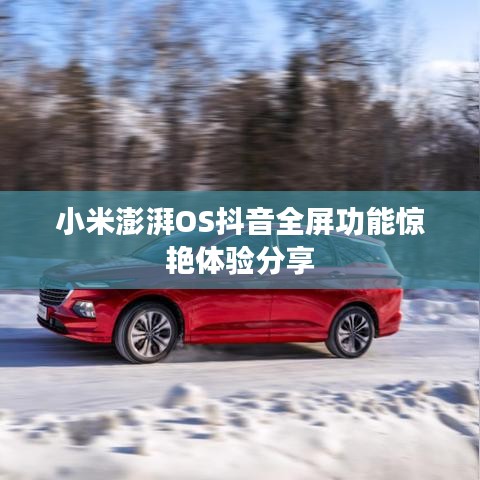 小米澎湃OS抖音全屏功能惊艳体验分享