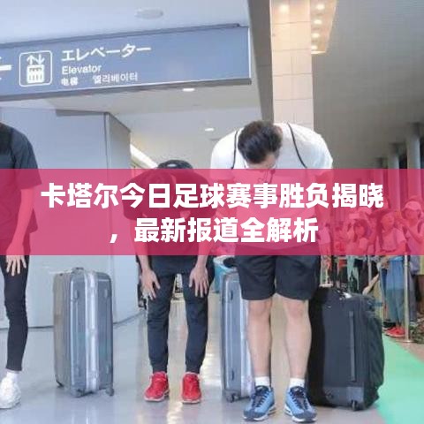 卡塔尔今日足球赛事胜负揭晓,最新报道全解析