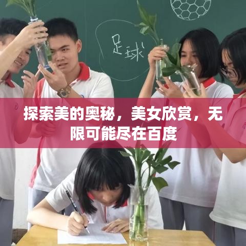 探索美的奥秘,美女欣赏,无限可能尽在百度