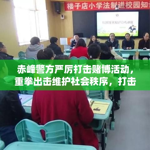 赤峰警方严厉打击赌博活动,重拳出击维护社会秩序,打击赌博行动进展新闻头条