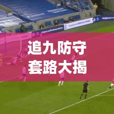 追九防守套路大揭秘,最新攻略助你提升游戏技巧!