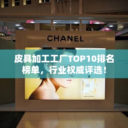 皮具加工工厂TOP10排名榜单，行业权威评选！