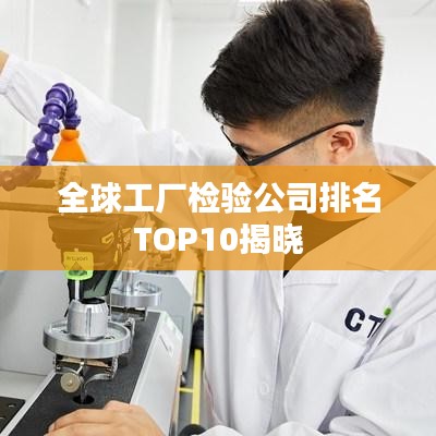 全球工厂检验公司排名TOP10揭晓