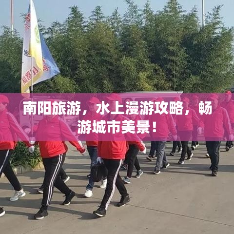 南阳旅游,水上漫游攻略,畅游城市美景!