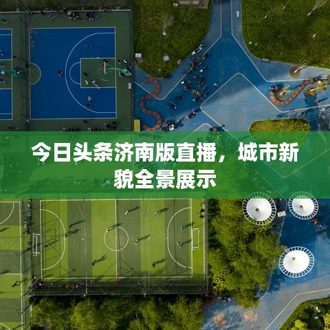 今日头条济南版直播,城市新貌全景展示