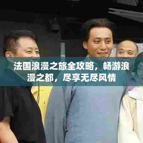 法国浪漫之旅全攻略,畅游浪漫之都,尽享无尽风情