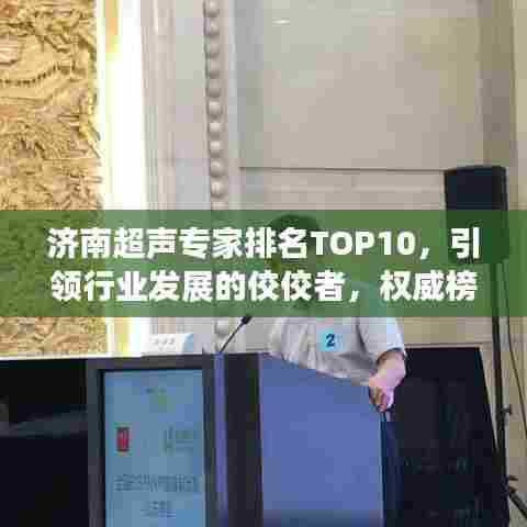 济南超声专家排名TOP10,引领行业发展的佼佼者,权威榜单揭秘!